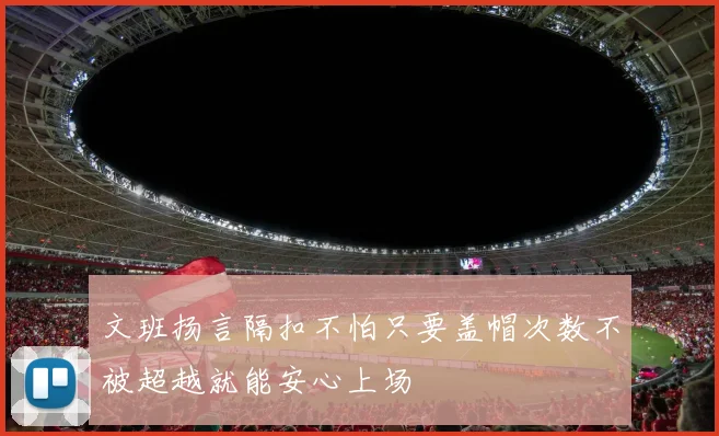 文班扬言隔扣不怕只要盖帽次数不被超越就能安心上场
